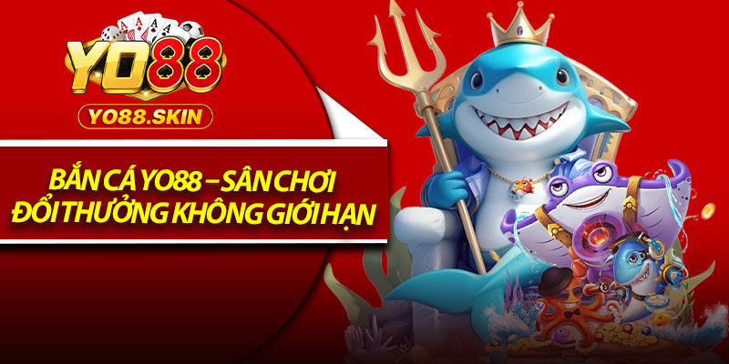 Bắn Cá Yo88 – Sân Chơi Đổi Thưởng Không Giới Hạn