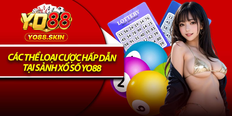 Các thể loại cược hấp dẫn tại sảnh xổ số Yo88