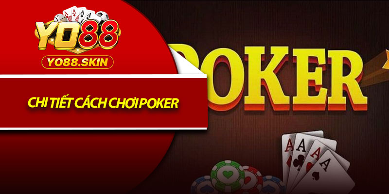 Chi tiết cách chơi Poker