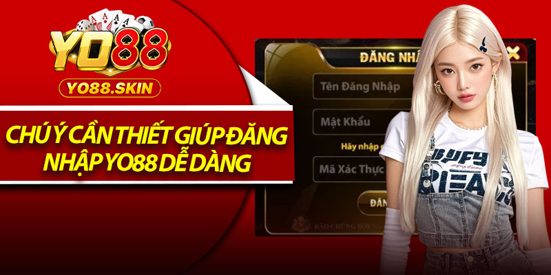 Chú ý cần thiết giúp đăng nhập Yo88 dễ dàng