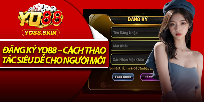 Đăng Ký Yo88 – Cách Thao Tác Siêu Dễ Cho Người Mới 