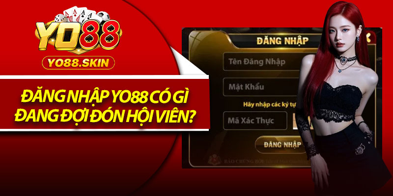 Đăng nhập Yo88 có gì đang đợi đón hội viên?