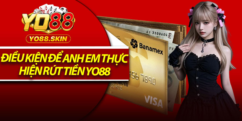 Điều kiện để anh em thực hiện rút tiền yo88