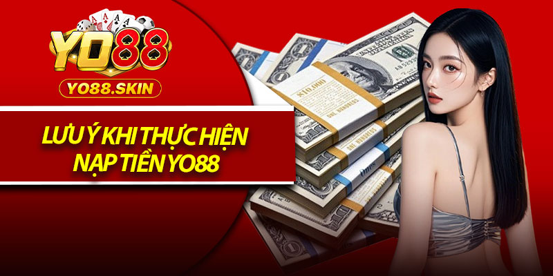 Lưu ý khi thực hiện nạp tiền Yo88