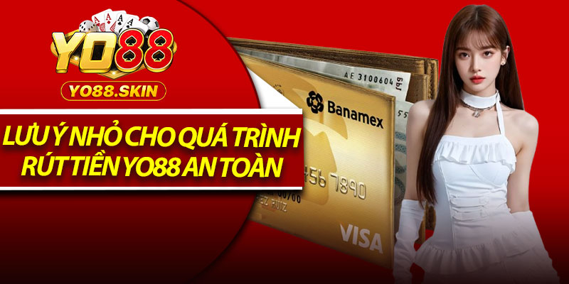 Lưu ý nhỏ cho quá trình rút tiền Yo88 an toàn