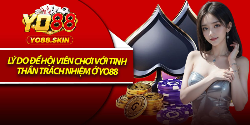 Chơi Có Trách Nhiệm – Khám Phá Để Không Vi Phạm Quy Định 2 Lý do để hội viên chơi với tinh thần trách nhiệm ở Yo88