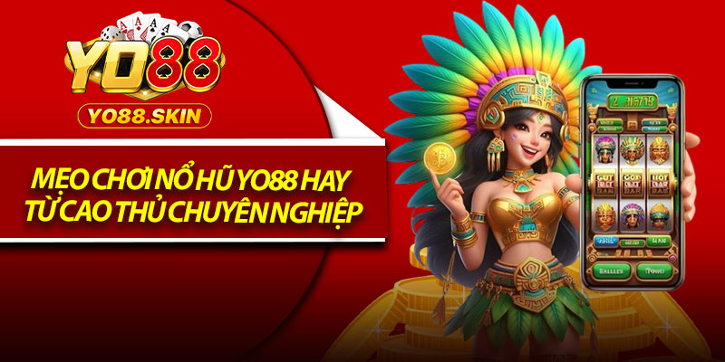 Mẹo chơi nổ hũ Yo88 hay từ cao thủ chuyên nghiệp