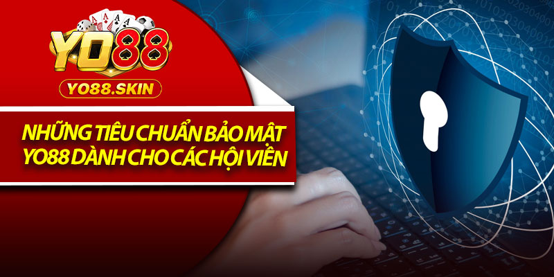 Chính Sách Bảo Mật Yo88 - An Toàn Tuyệt Đối Cho Mọi Người 2 Nhung tieu chuan bao mat Yo88 danh cho cac hoi vien