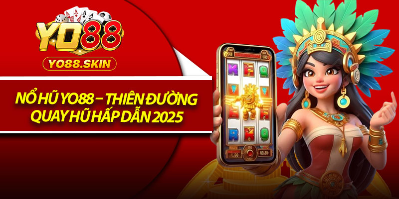 Nổ Hũ Yo88 – Thiên Đường Quay Hũ Hấp Dẫn 2025