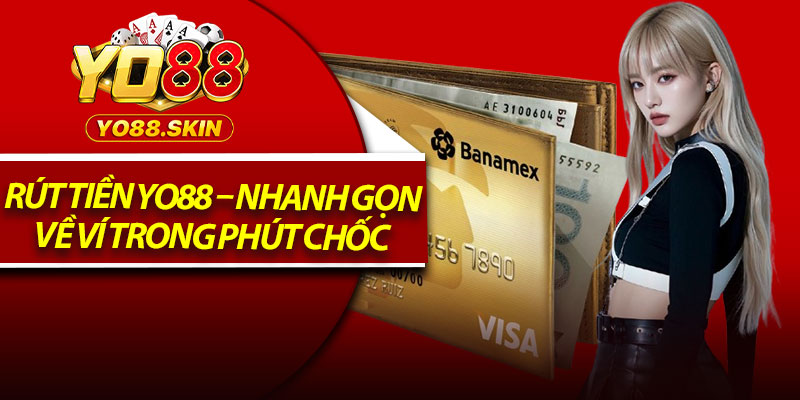 Rút Tiền Yo88 – Nhanh Gọn, Về Ví Trong Phút Chốc