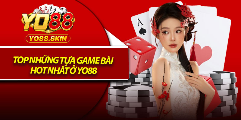 Top những tựa game bài hot nhất ở Yo88