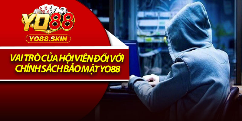 Chính Sách Bảo Mật Yo88 - An Toàn Tuyệt Đối Cho Mọi Người 3 Vai trò của hội viên đối với chính sách bảo mật Yo88